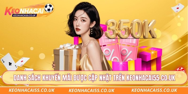 Danh sách khuyến mãi được cập nhật trên Keonhacai55.co.uk